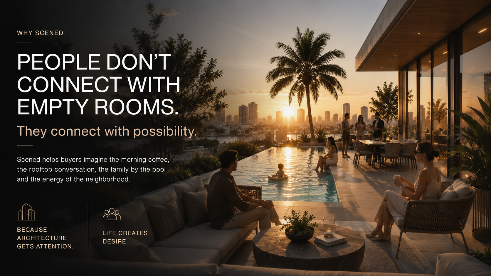 Why Scened — People don't connect with empty rooms. They connect with possibility. Because architecture gets attention, life creates desire.